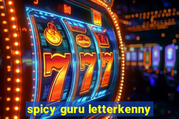 spicy guru letterkenny